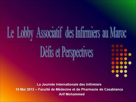 La Journée Internationale des Infirmiers 15 Mai 2013 – Faculté de Médecine et de Pharmacie de Casablanca 15 Arif Mohammed.