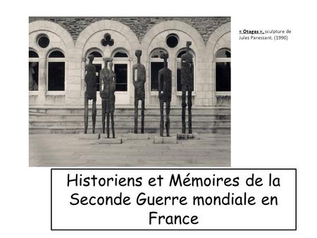 Historiens et Mémoires de la Seconde Guerre mondiale en France « Otages », sculpture de Jules Paressant. (1990)