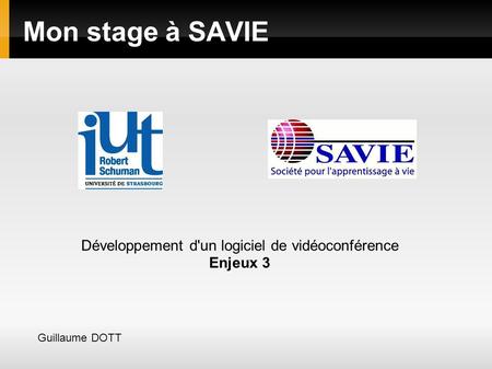 Mon stage à SAVIE Guillaume DOTT Développement d'un logiciel de vidéoconférence Enjeux 3.