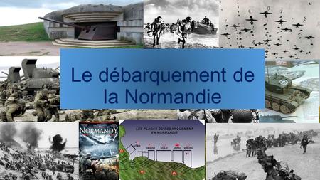 Le débarquement de la Normandie. La 2ème Guerre mondiale.
