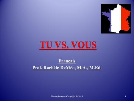 Français Prof. Rachèle DeMéo, M.A., M.Ed. Droits d'auteur / Copyright © 20131.