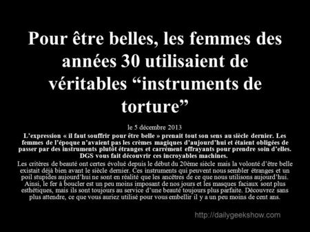 Pour être belles, les femmes des années 30 utilisaient de véritables “instruments de torture” le 5 décembre 2013 L’expression « il faut souffrir pour être.