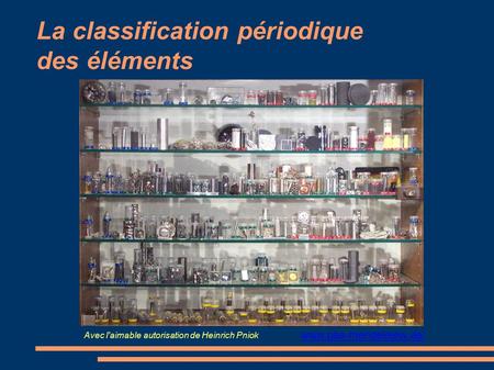 La classification périodique des éléments  Avec l'aimable autorisation de Heinrich Pniok.