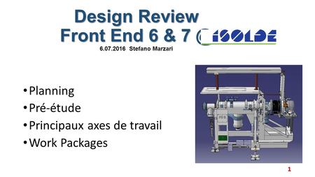 Design Review Front End 6 & Design Review Front End 6 & 6.07.2016 Stefano Marzari Planning Pré-étude Principaux axes de travail Work Packages 1.