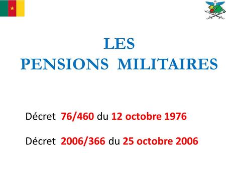 LES PENSIONS MILITAIRES Décret 76/460 du 12 octobre 1976 Décret 2006/366 du 25 octobre 2006.