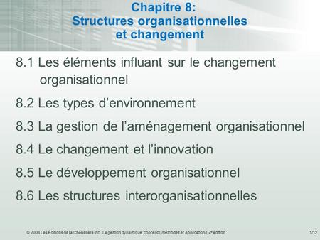 © 2006 Les Éditions de la Chenelière inc., La gestion dynamique: concepts, méthodes et applications, 4 e édition1/12 Chapitre 8: Structures organisationnelles.