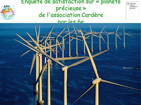 Enquête de satisfaction sur « planète précieuse » de l'association Cardère par les 6e Davantage d'énergies renouvelables Y A Bertrand.