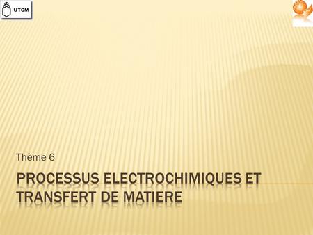 Thème 6.  Introduction – processus électrochimiques et transfert de matière  Diffusion en électrolytes, cinétique de diffusion  Diffusion et convection,