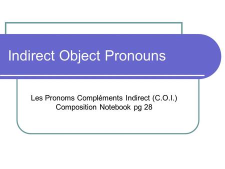 Indirect Object Pronouns Les Pronoms Compléments Indirect (C.O.I.) Composition Notebook pg 28.