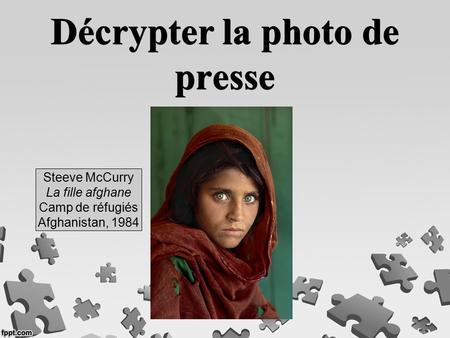Décrypter la photo de presse Steeve McCurry La fille afghane Camp de réfugiés Afghanistan, 1984.