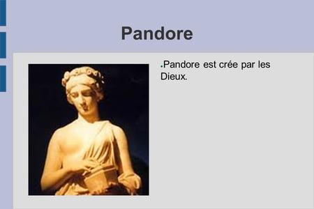 Pandore ● Pandore est crée par les Dieux.. Pandore est très belle et a été envoyée à Epiméthée, frère de Prométhée. Pandore a amené une boîte à Epiméthée.