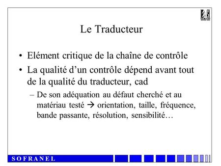 S O F R A N E L Le Traducteur Elément critique de la chaîne de contrôle La qualité d’un contrôle dépend avant tout de la qualité du traducteur, cad –De.