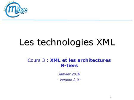 1 Les technologies XML Cours 3 : XML et les architectures N-tiers Janvier 2016 - Version 2.0 -