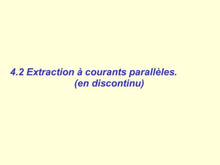 4.2 Extraction à courants parallèles. (en discontinu)