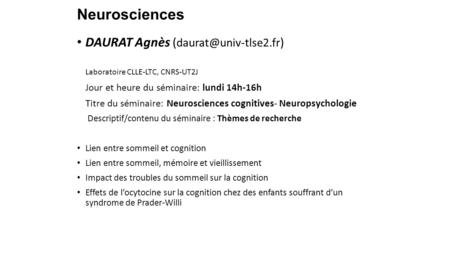 Neurosciences DAURAT Agnès ( ) Laboratoire CLLE-LTC, CNRS-UT2J Jour et heure du séminaire: lundi 14h-16h Titre du séminaire: Neurosciences.