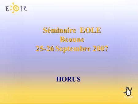 Séminaire EOLE Beaune 25-26 Septembre 2007 HORUS.