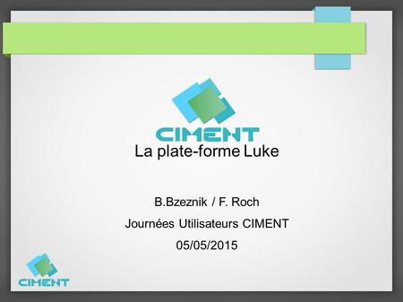 La plate-forme Luke B.Bzeznik / F. Roch Journées Utilisateurs CIMENT 05/05/2015.