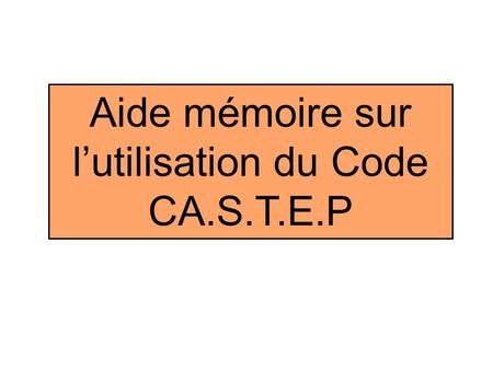 Aide mémoire sur l’utilisation du Code CA.S.T.E.P.