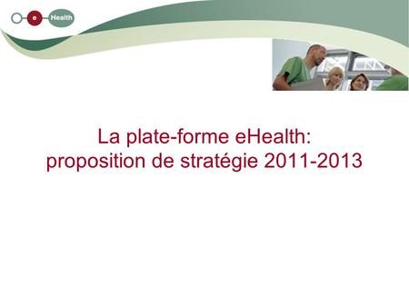 La plate-forme eHealth: proposition de stratégie 2011-2013.