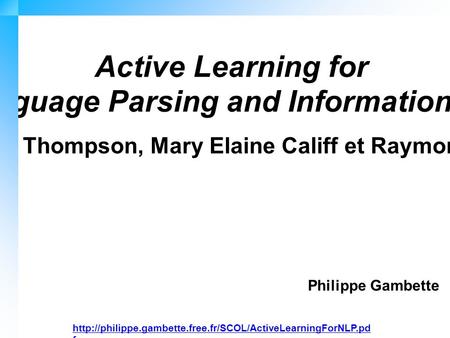 Active Learning for Natural Language Parsing and Information Extraction, de Cynthia A. Thompson, Mary Elaine Califf et Raymond J. Mooney Philippe Gambette.