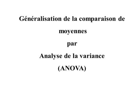 Généralisation de la comparaison de moyennes par Analyse de la variance (ANOVA)