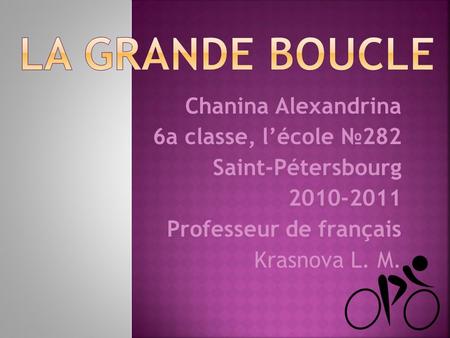 Chanina Alexandrina 6a classe, l’école №282 Saint-Pétersbourg 2010-2011 Professeur de français Krasnova L. M.