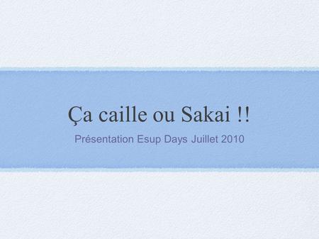 Ça caille ou Sakai !! Présentation Esup Days Juillet 2010.