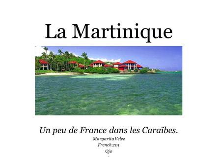 La Martinique Un peu de France dans les Caraïbes. Margarita Velez French 201 Ojo -