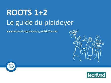 ROOTS 1+2 Advocacy Toolkit  ROOTS 1+2 Le guide du plaidoyer