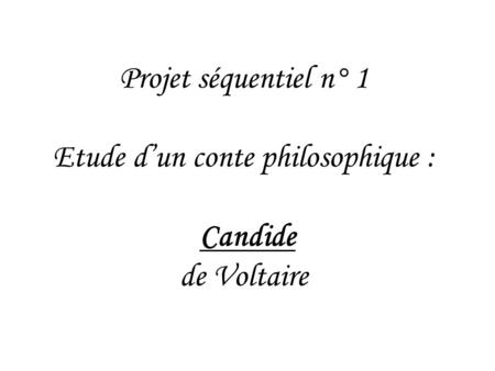 Projet séquentiel n° 1 Etude d’un conte philosophique : Candide de Voltaire.