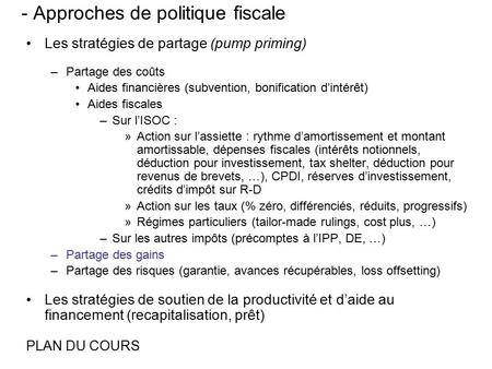 - Approches de politique fiscale Les stratégies de partage (pump priming) –Partage des coûts Aides financières (subvention, bonification d’intérêt) Aides.