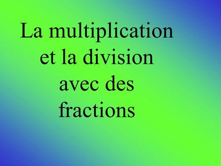 La multiplication et la division avec des fractions.