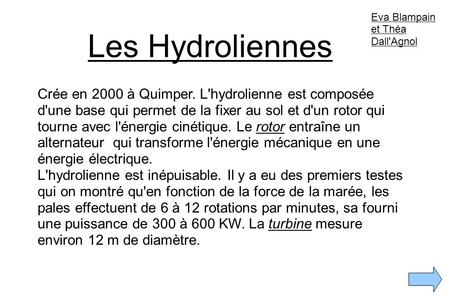 Les Hydroliennes Crée en 2000 à Quimper. L'hydrolienne est composée d'une base qui permet de la fixer au sol et d'un rotor qui tourne avec l'énergie cinétique.