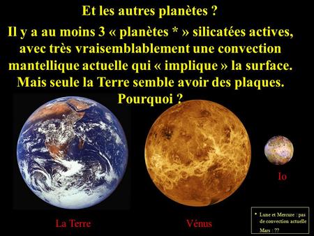 Et les autres planètes Il y a au moins 3 « planètes * » silicatées actives, avec très vraisemblablement une convection mantellique actuelle qui « implique.