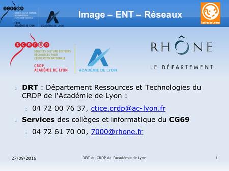27/09/2016 DRT du CRDP de l'académie de Lyon1 Image – ENT – Réseaux DRT : Département Ressources et Technologies du CRDP de l'Académie de Lyon : 04 72.