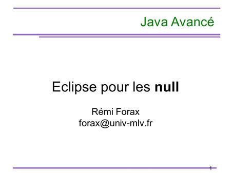 1 Java Avancé Eclipse pour les null Rémi Forax