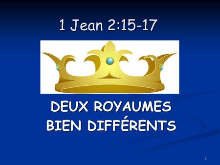 1 1 Jean 2:15-17 DEUX ROYAUMES BIEN DIFFÉRENTS. 2 Deux royaumes opposés Royaume du Dieu vs Royaume du monde.