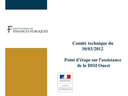Comité technique du 30/03/2012 Point d'étape sur l'assistance de la DISI Ouest.