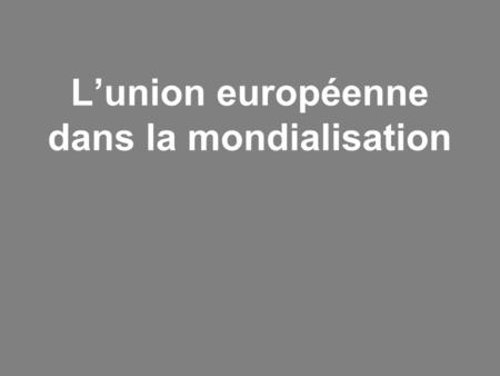 L’union européenne dans la mondialisation. I. Introduction.