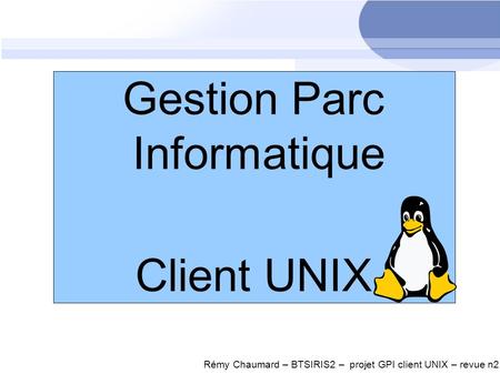 Gestion Parc Informatique Client UNIX Rémy Chaumard – BTSIRIS2 – projet GPI client UNIX – revue n2.
