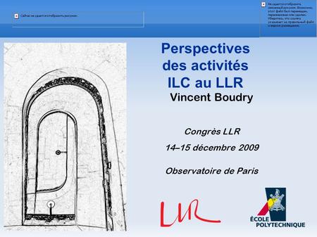 Vincent Boudry Congrès LLR 14–15 décembre 2009 Observatoire de Paris Perspectives des activités ILC au LLR.