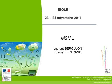 Ministère de l'Écologie, du Développement durable, des Transports et du Logement jEOLE 23 – 24 novembre 2011 eSML Laurent.