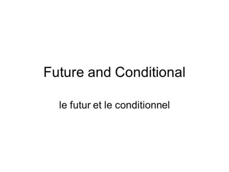 Future and Conditional le futur et le conditionnel.