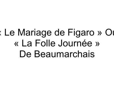 « Le Mariage de Figaro » Ou « La Folle Journée » De Beaumarchais.