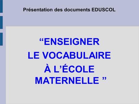 Présentation des documents EDUSCOL “ENSEIGNER LE VOCABULAIRE À L’ÉCOLE MATERNELLE ” GDEM/GDEML 74 Novembre 2010.