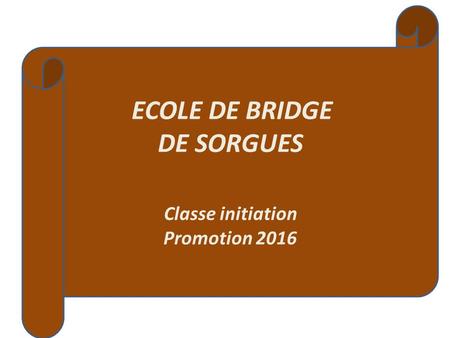 ECOLE DE BRIDGE DE SORGUES Classe initiation Promotion 2016.