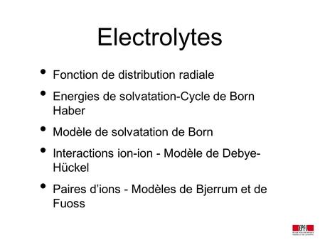 Electrolytes Fonction de distribution radiale Energies de solvatation-Cycle de Born Haber Modèle de solvatation de Born Interactions ion-ion - Modèle de.