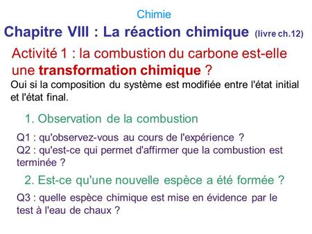 Chimie Chapitre VIII : La réaction chimique (livre ch.12) Activité 1 : la combustion du carbone est-elle une transformation chimique ? Oui si la composition.