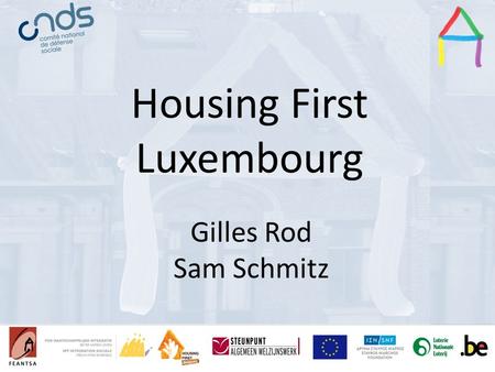 Presentation Title Speaker’s name Presentation title Speaker’s name Housing First Luxembourg Gilles Rod Sam Schmitz.