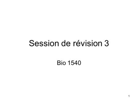 Session de révision 3 Bio 1540.